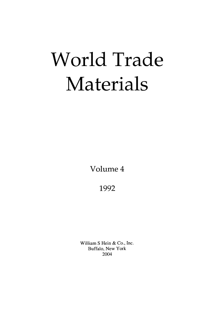 handle is hein.kluwer/wtam0004 and id is 1 raw text is: World Trade
Materials
Volume 4
1992
William S Hein & Co., Inc.
Buffalo, New York
2004


