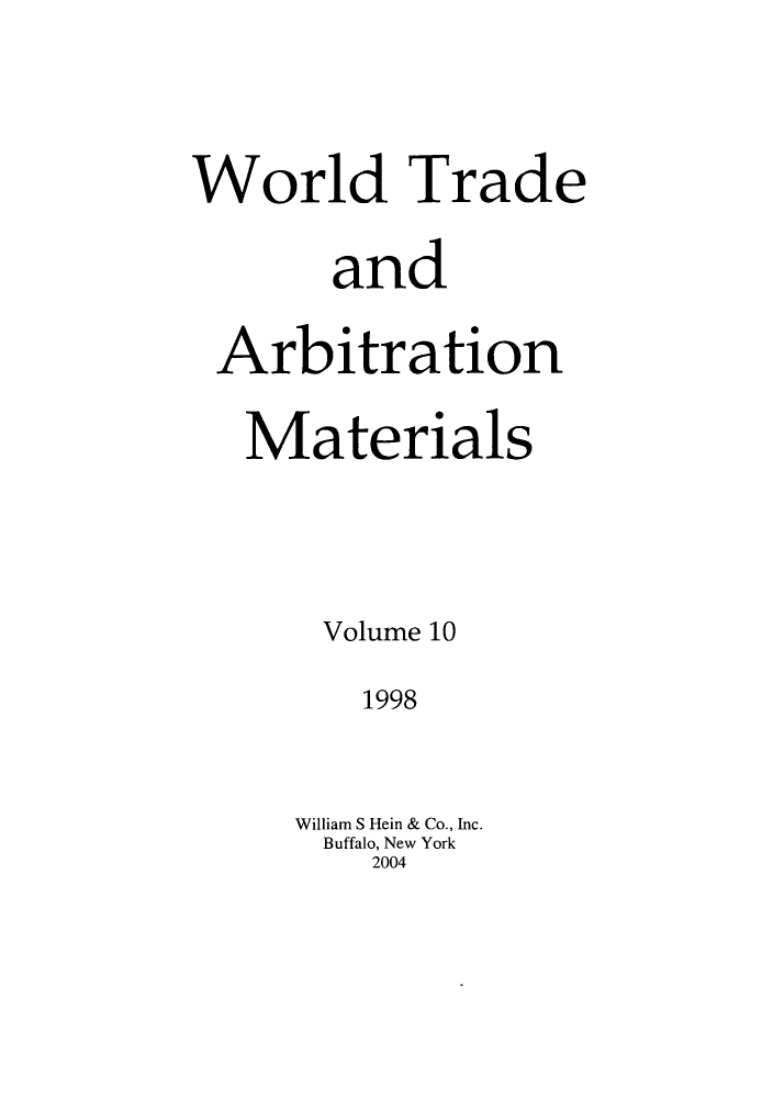 handle is hein.kluwer/wtam0010 and id is 1 raw text is: World Trade
and
Arbitration
Materials
Volume 10
1998
William S Hein & Co., Inc.
Buffalo, New York
2004


