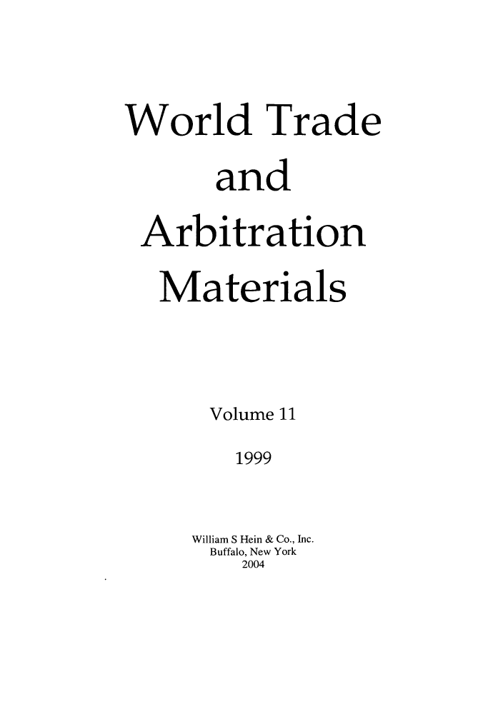 handle is hein.kluwer/wtam0011 and id is 1 raw text is: World Trade
and
Arbitration
Materials
Volume 11
1999
William S Hein & Co., Inc.
Buffalo, New York
2004


