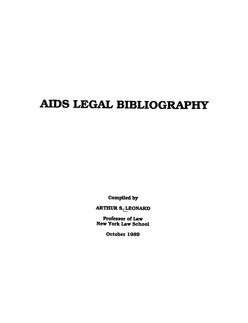 handle is hein.lbr/ailegray0001 and id is 1 raw text is: AIDS LEGAL BIBLIOGRAPHY
Compiled by
ARTHUR S.4EONARD
Professor of Law
New York Law School
October 1989


