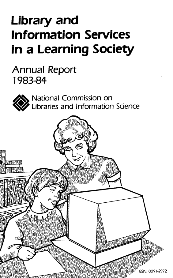 handle is hein.lbr/arptnclib1983 and id is 1 raw text is: 
Library and
Information Services
in a Learning Society

Annual Report
1983-84

   National Commission on
   1   Libraries and Information Science












   ~  Jill
   .,Jll . I Jl
      ,             j1.'j '1 *III1II
          lipI
    iM              INI Ii'. I '


