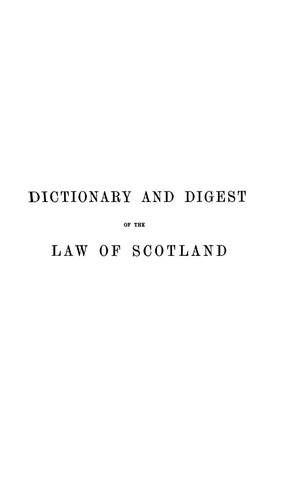 handle is hein.lbr/beddlsc0001 and id is 1 raw text is: 










DICTIONARY AND DIGEST
         OF THE
  LAW OF SCOTLAND


