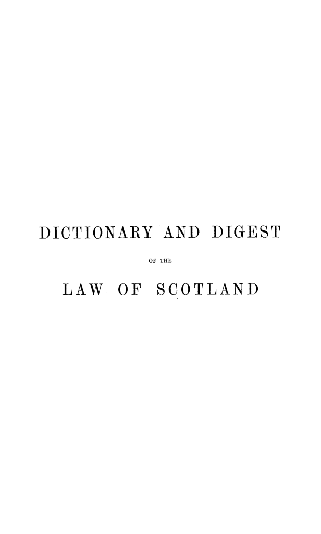 handle is hein.lbr/belldctdig0001 and id is 1 raw text is: 











DICTIONARY AND DIGEST
          OF THE

  LAW OF SCOTLAND


