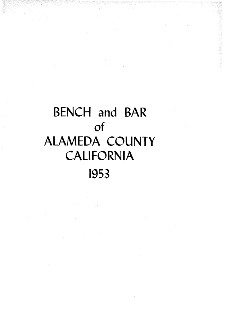 handle is hein.lbr/bhadbroaacy0001 and id is 1 raw text is: 






BENCH   and BAR
       of
ALAMEDA  COUNTY
   CALIFORNIA
      1953


