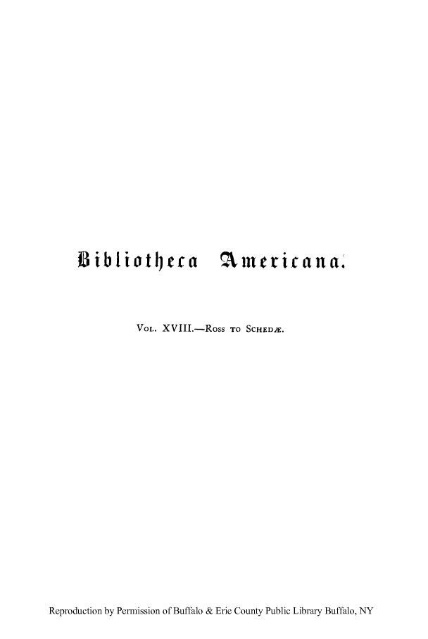 handle is hein.lbr/bibamedr0018 and id is 1 raw text is: Bibliottj~ca amtricana.
VOL. XVIII.-Ross TO SCHED.

Reproduction by Permission of Buffalo & Erie County Public Library Buffalo, NY


