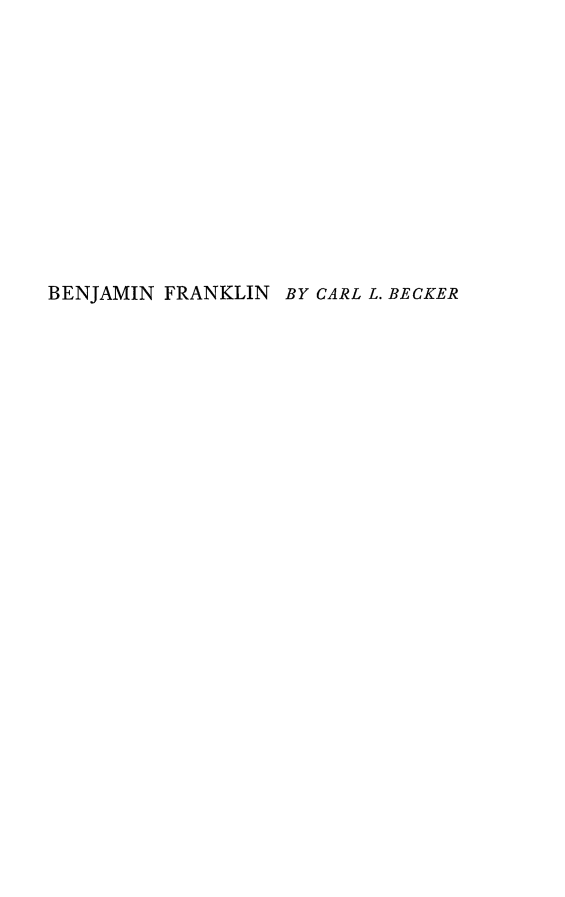 handle is hein.lbr/bjfbs0001 and id is 1 raw text is: 












BENJAMIN FRANKLIN BY CARL L. BECKER



