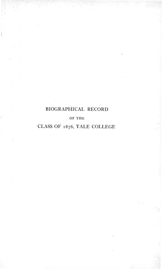 handle is hein.lbr/blrdocs0001 and id is 1 raw text is: 


















   BIOGRAPHICAL RECORD
          OF THE
CLASS OF 1876, YALE COLLEGE


