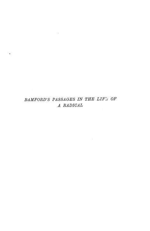 handle is hein.lbr/bmfdpss0002 and id is 1 raw text is: BAMFORD'S PASSAGES IN THE LIF' OF
A RADICAL


