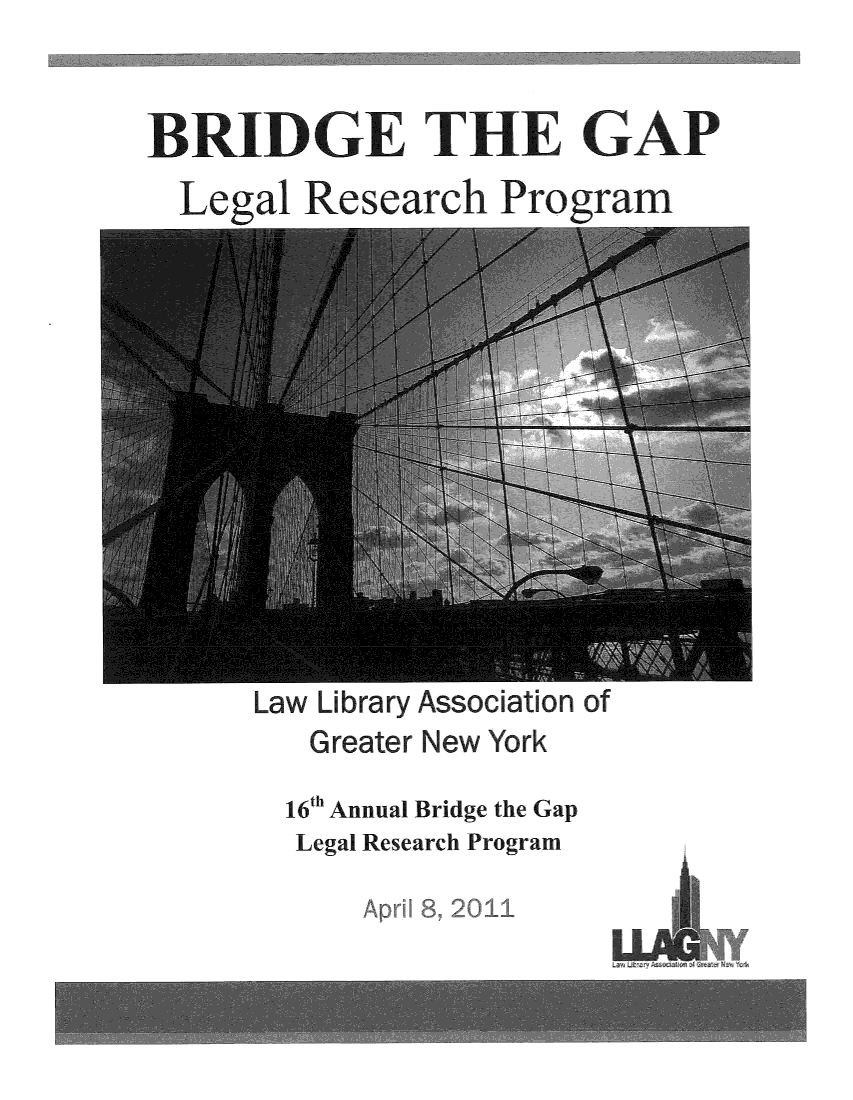 handle is hein.lbr/brdgp2011 and id is 1 raw text is: 


BRDG TH GP
  Legl esarh rora


Law Library Association of
    Greater New York

  16th Annual Bridge the Gap
  Legal Research Program


