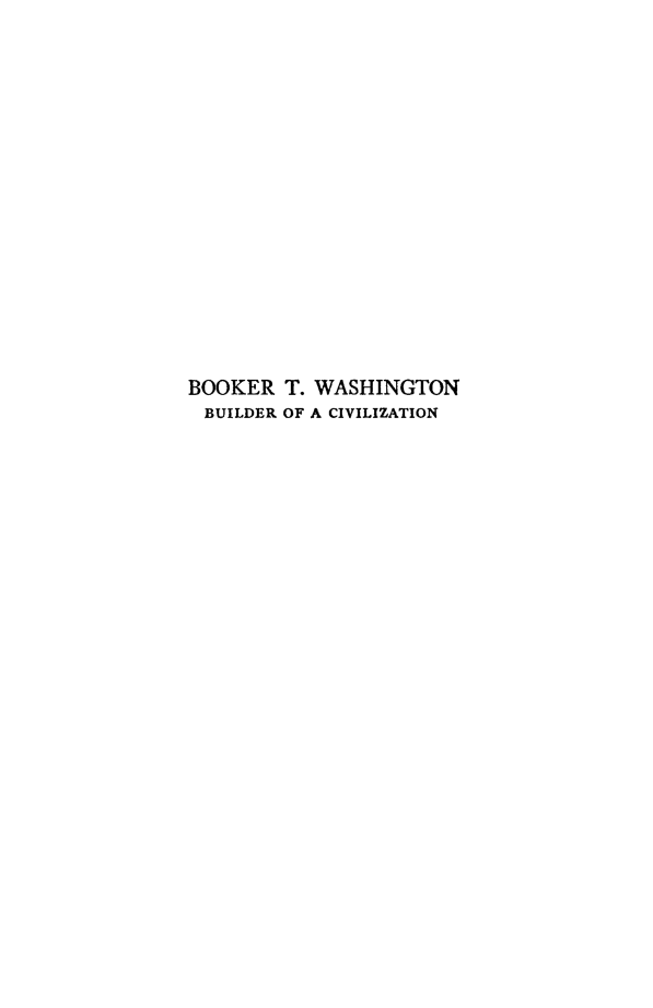 handle is hein.lbr/btw0001 and id is 1 raw text is: 


















BOOKER T. WASHINGTON
BUILDER OF A CIVILIZATION


