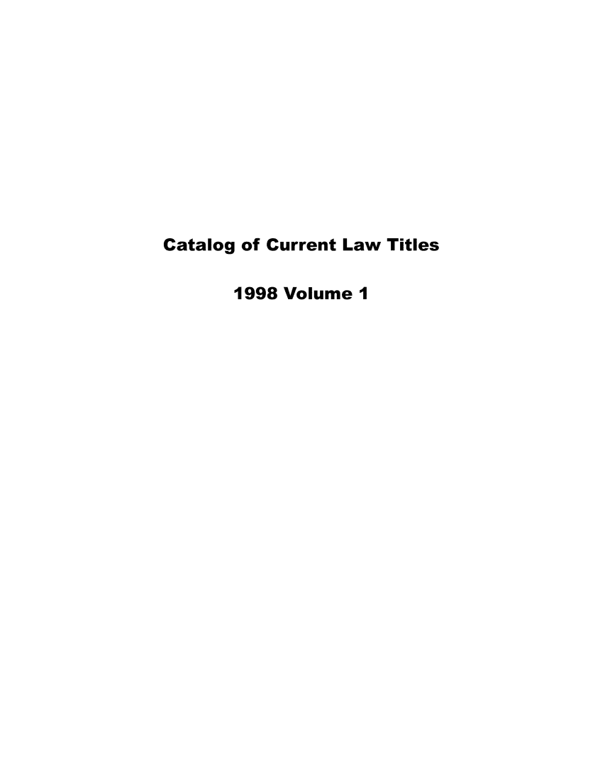 handle is hein.lbr/catcurlawt0051 and id is 1 raw text is: 











Catalog of Current Law Titles

       1998 Volume I


