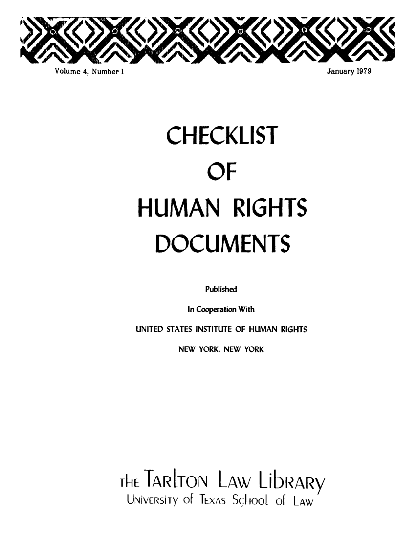 handle is hein.lbr/chofmard0004 and id is 1 raw text is: w

Volume 4, Number 1

January 1979

CHECKLIST
OF
HUMAN RIGHTS
DOCUMENTS
Published
In Cooperation With
UNITED STATES INSTITUTE OF HUMAN RIGHTS
NEW YORK, NEW YORK

ThE TAR [TO
UNiVERSiTy of

N LAw

LibRARy

TEXAS Schoo[L

of LAW


