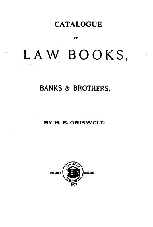 handle is hein.lbr/clbbksbro0001 and id is 1 raw text is: 

CATALOGUE


         ow

LA W BOOKS,



   BANKS & BROTHERS,


BY H. E. GRISWOLD


