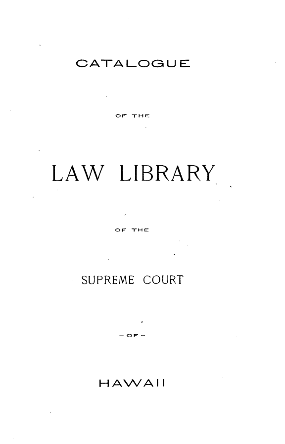 handle is hein.lbr/culwlysmcthw0001 and id is 1 raw text is: 



CATA LOG U E


      CF THE




LAW LIBRARY



      OF THE



   SUPREME COURT


HAWAII


