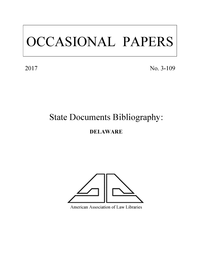 handle is hein.lbr/delgrsou0001 and id is 1 raw text is: 









No. 3-109


State Documents Bibliography:

          DELAWARE











     American Association of Law Libraries


OCCASIONAL PAPERS


2017


