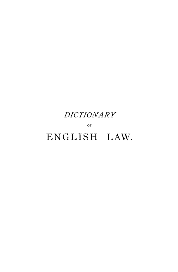 handle is hein.lbr/dicenglaw0001 and id is 1 raw text is: 












   DIC TIONA R Y
       OF
ENGLISH LAW.


