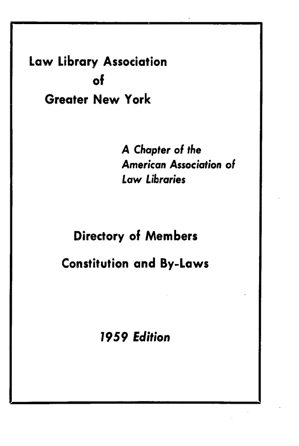 handle is hein.lbr/dirlag0003 and id is 1 raw text is: Law Library Association
of
Greater New York
A Chapter of the
American Association of
Law Libraries
Directory of Members
Constitution and By-Laws

19 5 9 Edition

I I                         I I I I I  |    II  I                                    I

I                                                                                                         I II          I  I I                         I II      I I                                                                 L    I


