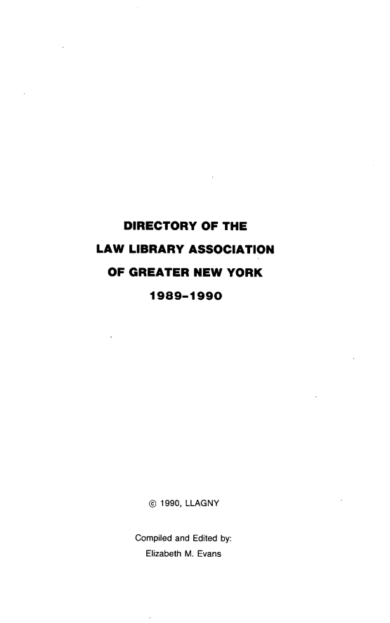 handle is hein.lbr/dirlag0004 and id is 1 raw text is: DIRECTORY OF THE
LAW LIBRARY ASSOCIATION
OF GREATER NEW YORK
1989-1990
© 1990, LLAGNY
Compiled and Edited by:
Elizabeth M. Evans


