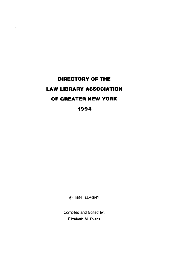 handle is hein.lbr/dirlag0008 and id is 1 raw text is: DIRECTORY OF THE
LAW LIBRARY ASSOCIATION
OF GREATER NEW YORK
1994
© 1994, LLAGNY
Compiled and Edited by:
Elizabeth M. Evans


