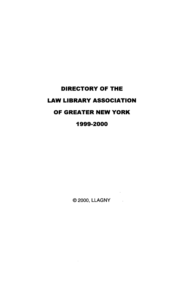 handle is hein.lbr/dirlag0013 and id is 1 raw text is: DIRECTORY OF THE
LAW LIBRARY ASSOCIATION
OF GREATER NEW YORK
1999-2000

© 2000, LLAGNY


