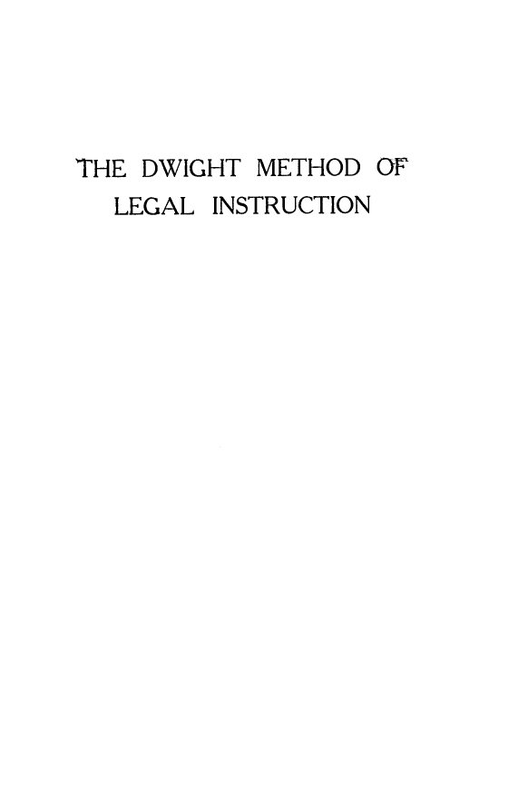 handle is hein.lbr/dtmdolg0001 and id is 1 raw text is: 




THE DWIGHT
  LEGAL  INS


METHOD


;TRUCTION


OF


