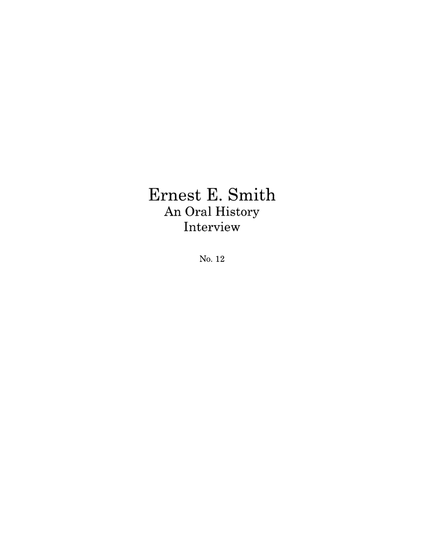 handle is hein.lbr/ernemioh0001 and id is 1 raw text is: Ernest E. Smith
An Oral History
Interview
No. 12


