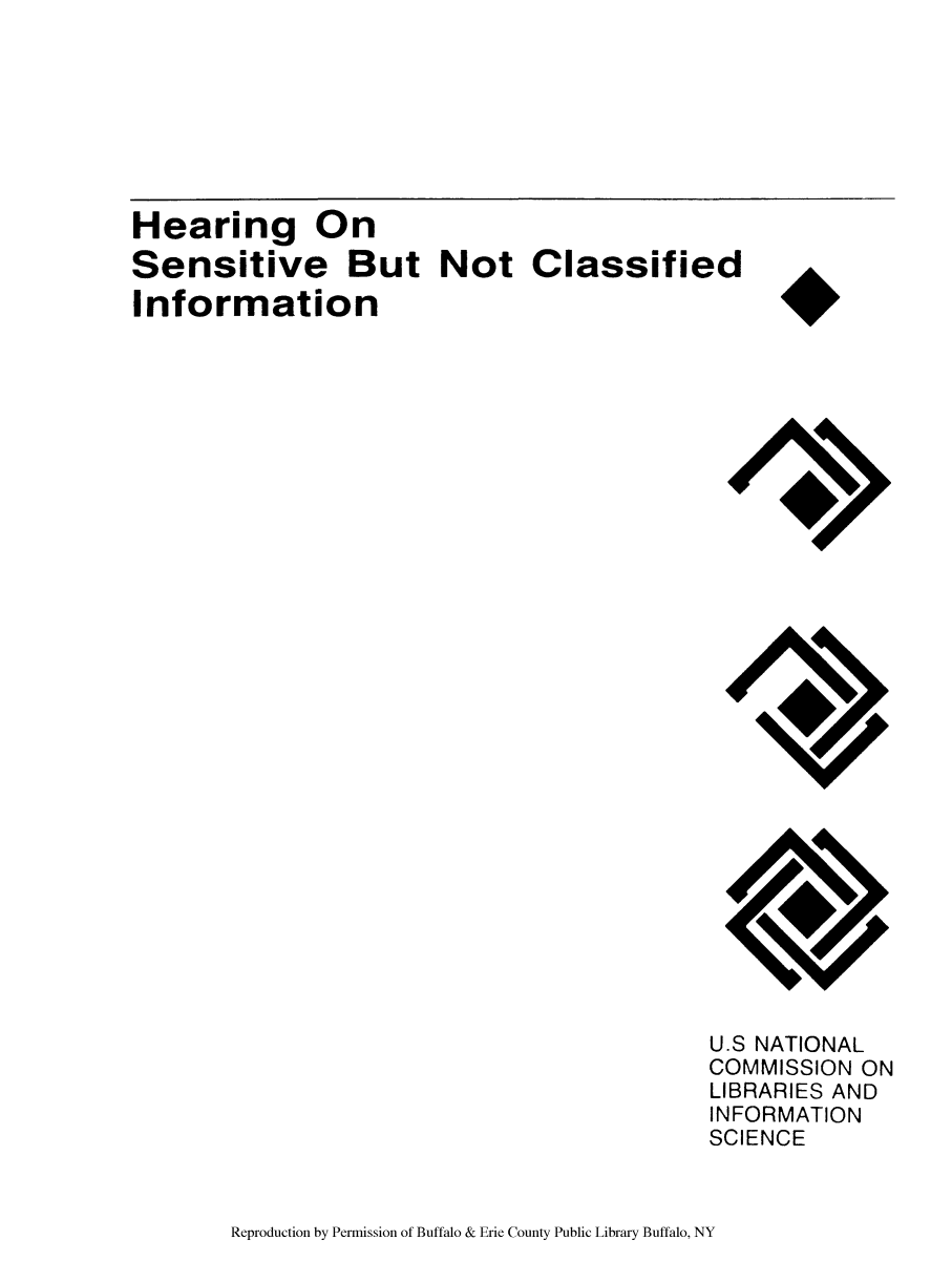 handle is hein.lbr/heasecli0001 and id is 1 raw text is: Hearing On
Sensitive But Not Classified
Information

U.S NATIONAL
COMMISSION ON
LIBRARIES AND
INFORMATION
SCIENCE

Reproduction by Permission of Buffalo & Erie County Public Library Buffalo, NY


