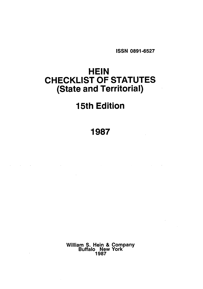 handle is hein.lbr/hechers0015 and id is 1 raw text is: ISSN 0891-6527

HEIN
CHECKLIST OF STATUTES
(State and Territorial)
15th Edition
1987
William S. Hein & Company
Buffalo New York
1987


