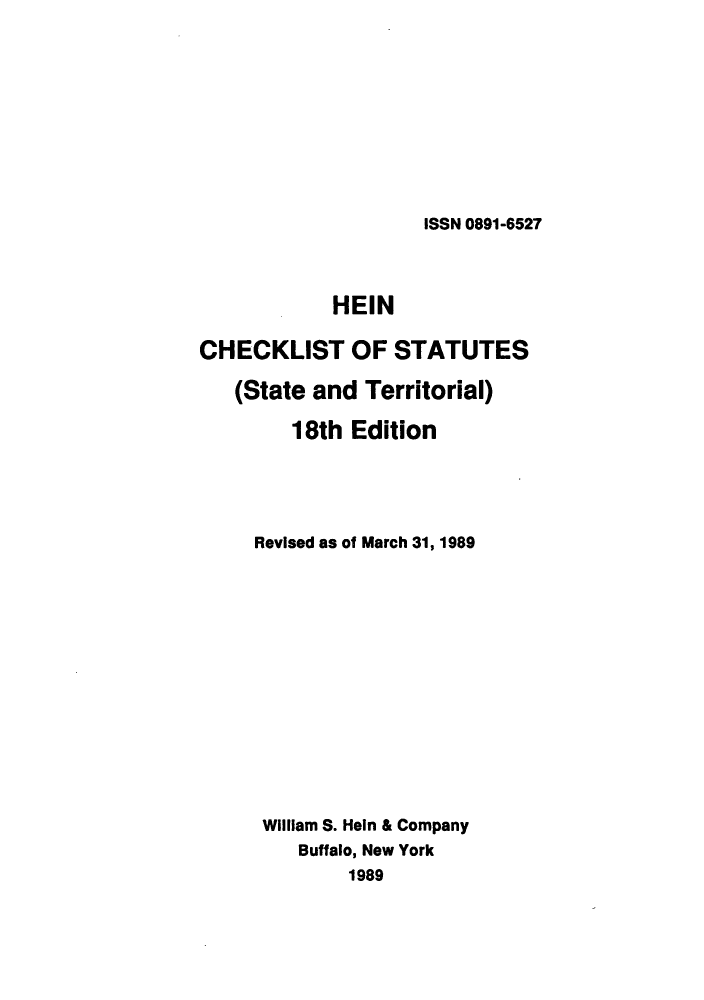 handle is hein.lbr/hechers0018 and id is 1 raw text is: ISSN 0891-6527

HEIN
CHECKLIST OF STATUTES
(State and Territorial)
18th Edition
Revised as of March 31, 1989
William S. Hein & Company
Buffalo, New York
1989


