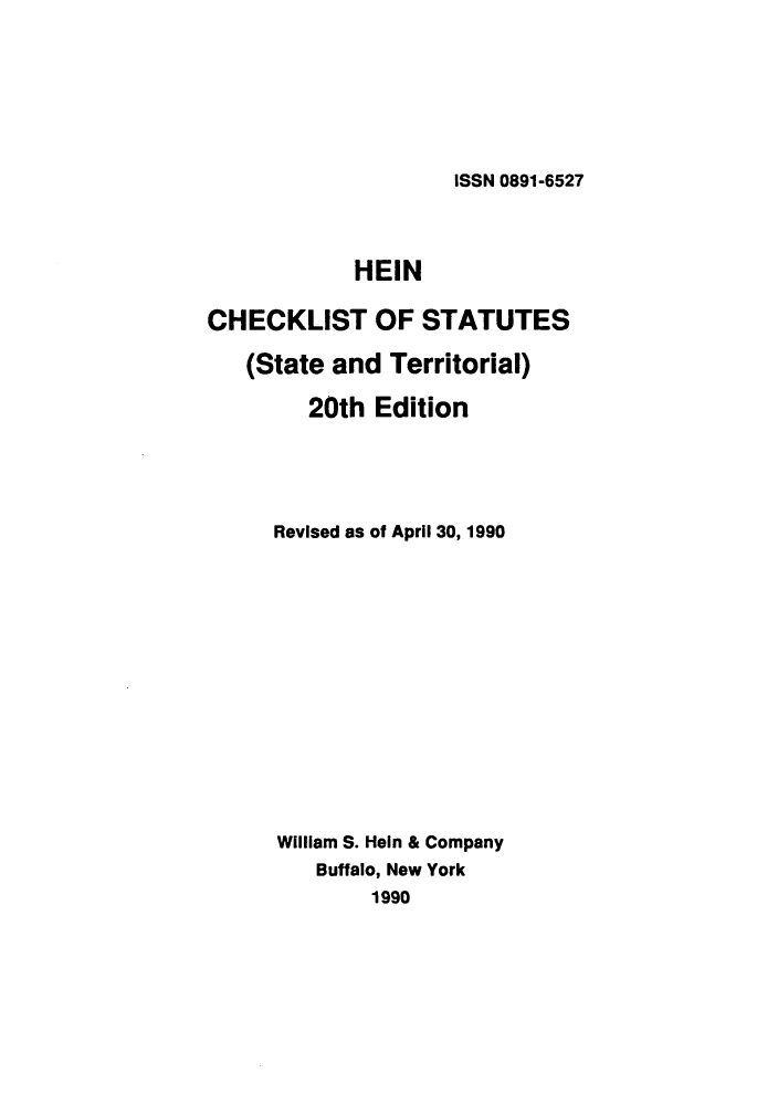 handle is hein.lbr/hechers0020 and id is 1 raw text is: ISSN 0891-6527

HEIN
CHECKLIST OF STATUTES
(State and Territorial)
20th Edition
Revised as of April 30, 1990
William S. Hein & Company
Buffalo, New York
1990


