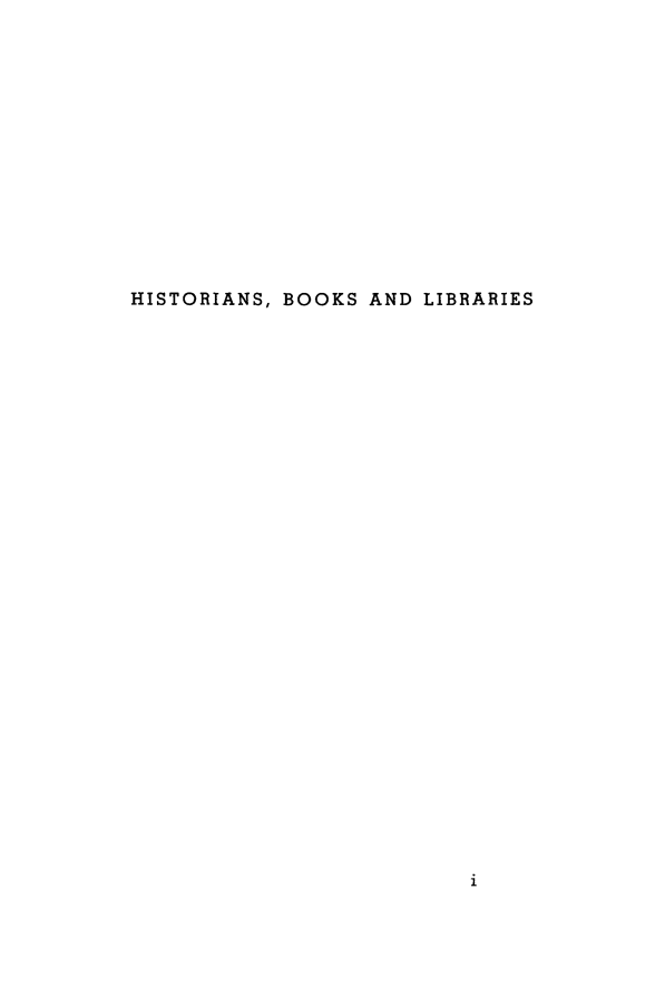 handle is hein.lbr/hisboklb0001 and id is 1 raw text is: 














HISTORIANS, BOOKS AND LIBRARIES


