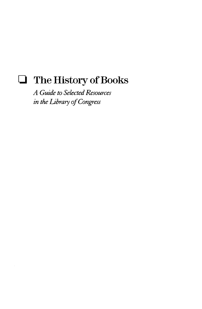 handle is hein.lbr/histbks0001 and id is 1 raw text is: 








0J   The  History of Books
    A Guide to Selected Resources
    in the Library of Congress


