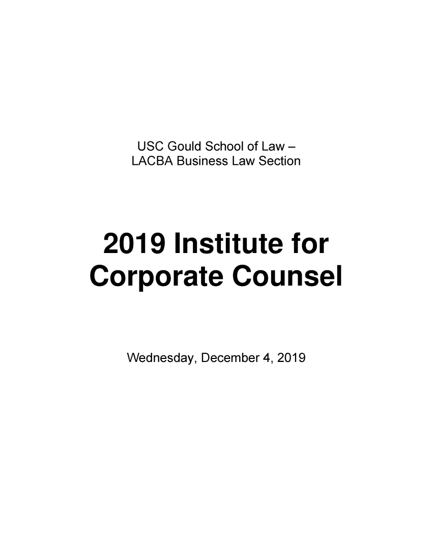 handle is hein.lbr/incc2019 and id is 1 raw text is: USC Gould School of Law -
LACBA Business Law Section
2019 Institute for
Corporate Counsel

Wednesday, December 4, 2019


