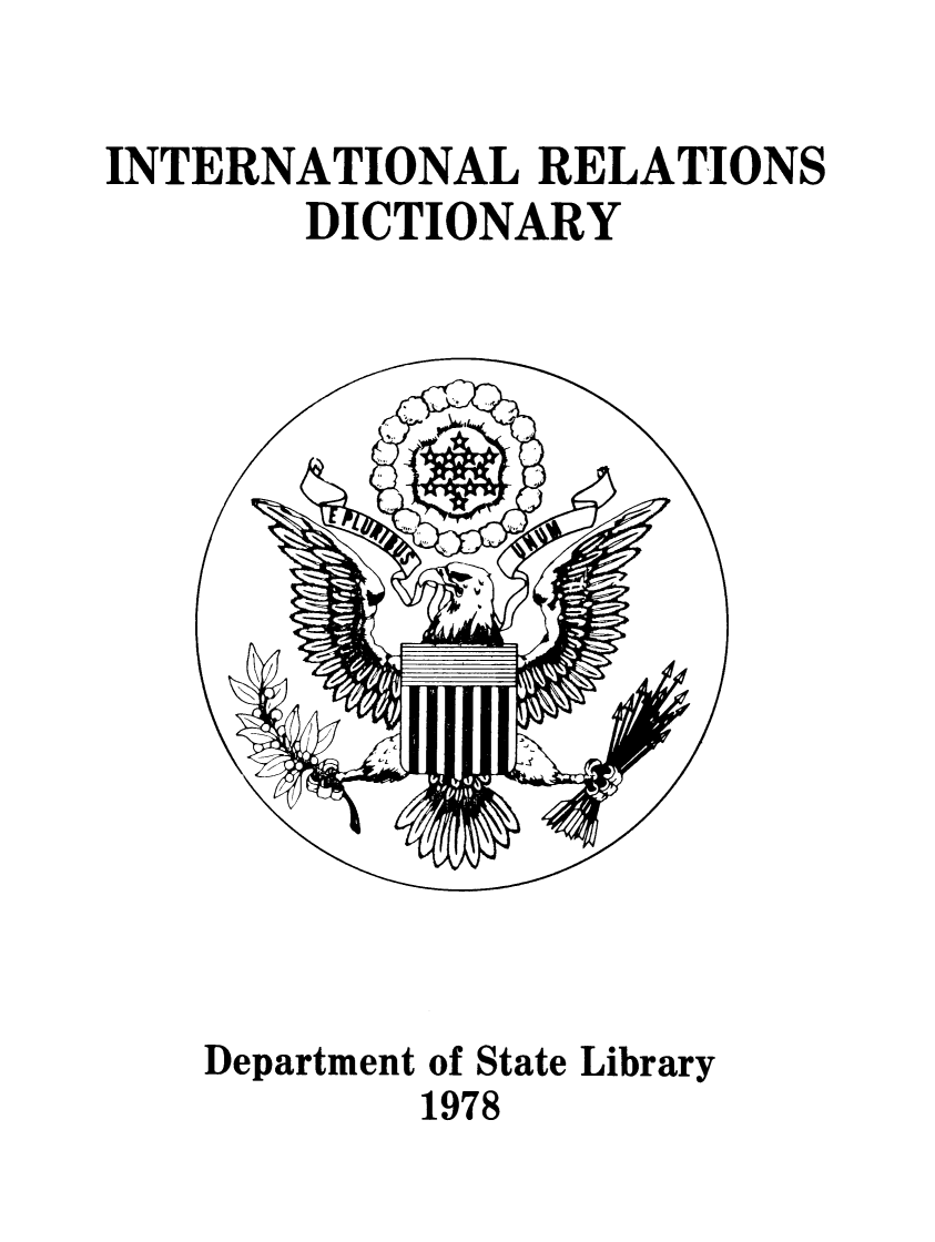 handle is hein.lbr/intreld0001 and id is 1 raw text is: 

INTERNATIONAL RELATIONS
       DICTIONARY


Department of State Library
        1978


