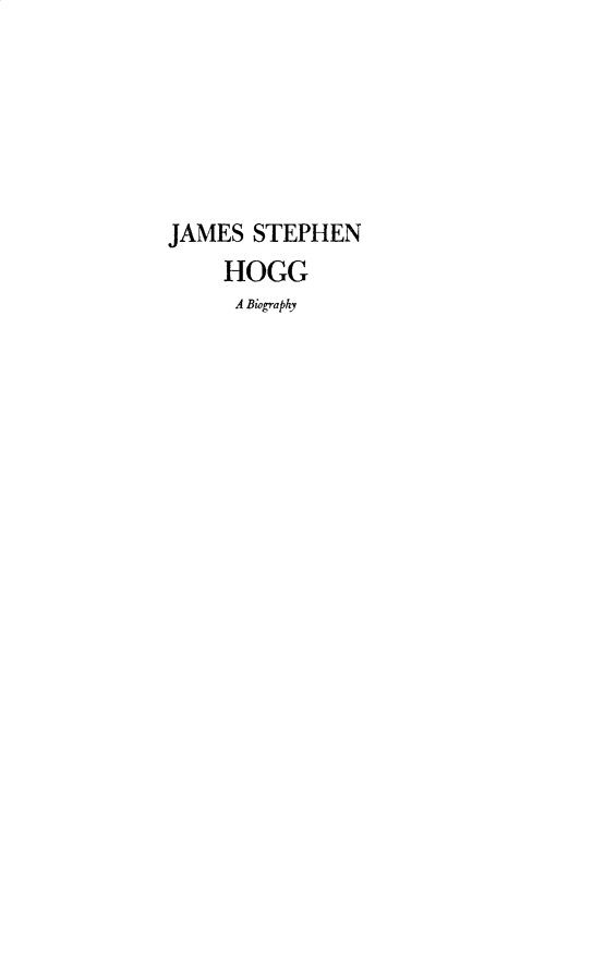 handle is hein.lbr/jmsthg0001 and id is 1 raw text is: 






JAMES STEPHEN
    HOGG
    A Biography


