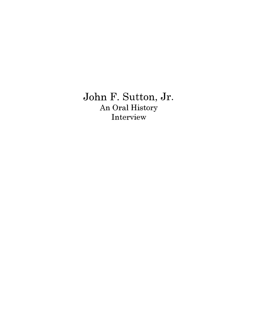 handle is hein.lbr/johsuto0001 and id is 1 raw text is: John F. Sutton, Jr.
An Oral History
Interview


