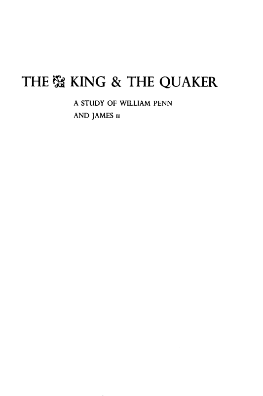 handle is hein.lbr/kngqkr0001 and id is 1 raw text is: 









THE I KING & THE QUAKER

        A STUDY OF WILLIAM PENN
        AND JAMES ii


