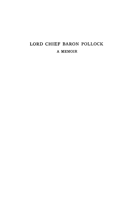 handle is hein.lbr/lchbpolk0001 and id is 1 raw text is: 








LORD CHIEF BARON POLLOCK
         A MEMOIR


