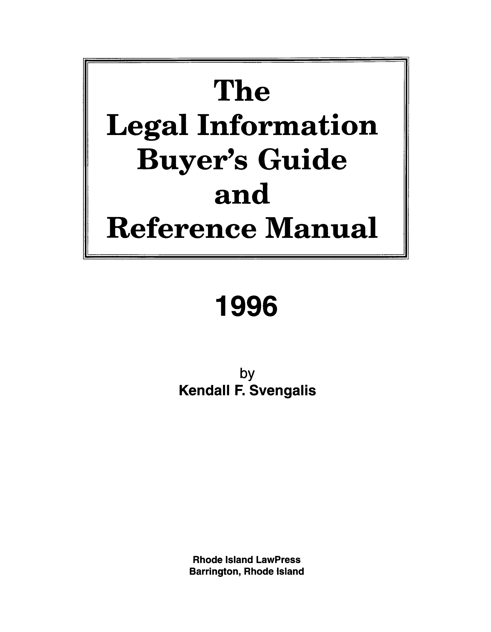 handle is hein.lbr/lebuygrm0001 and id is 1 raw text is: 1996
by
Kendall F. Svengalis
Rhode Island LawPress
Barrington, Rhode Island

The
Leg al Information
Buyer's Guide
and
Reference Manual


