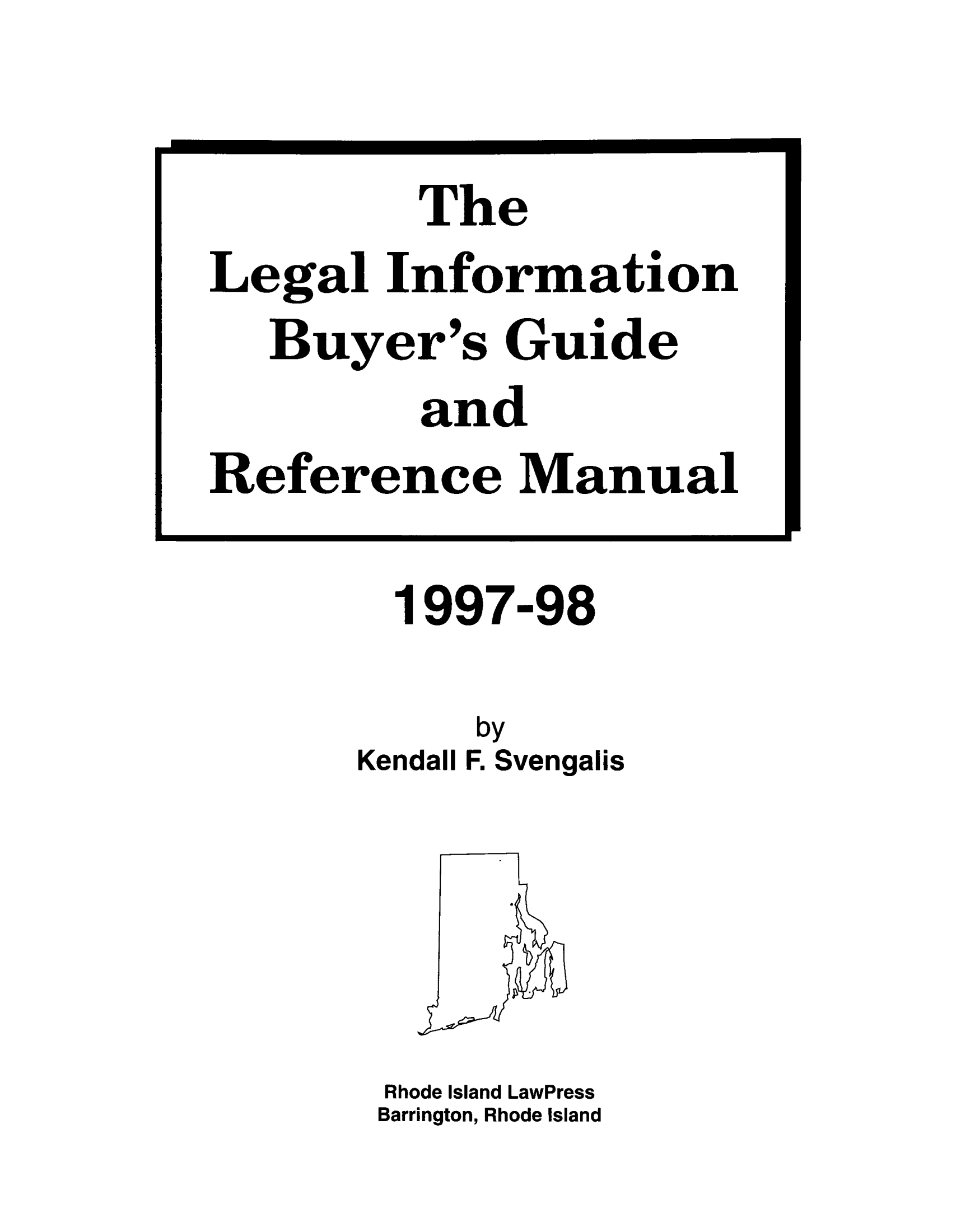 handle is hein.lbr/lebuygrm0002 and id is 1 raw text is: 1997-98
by
Kendall F. Svengalis

Rhode Island LawPress
Barrington, Rhode Island

The
Legal Information
Buyer's Guide
and
Reference Manual


