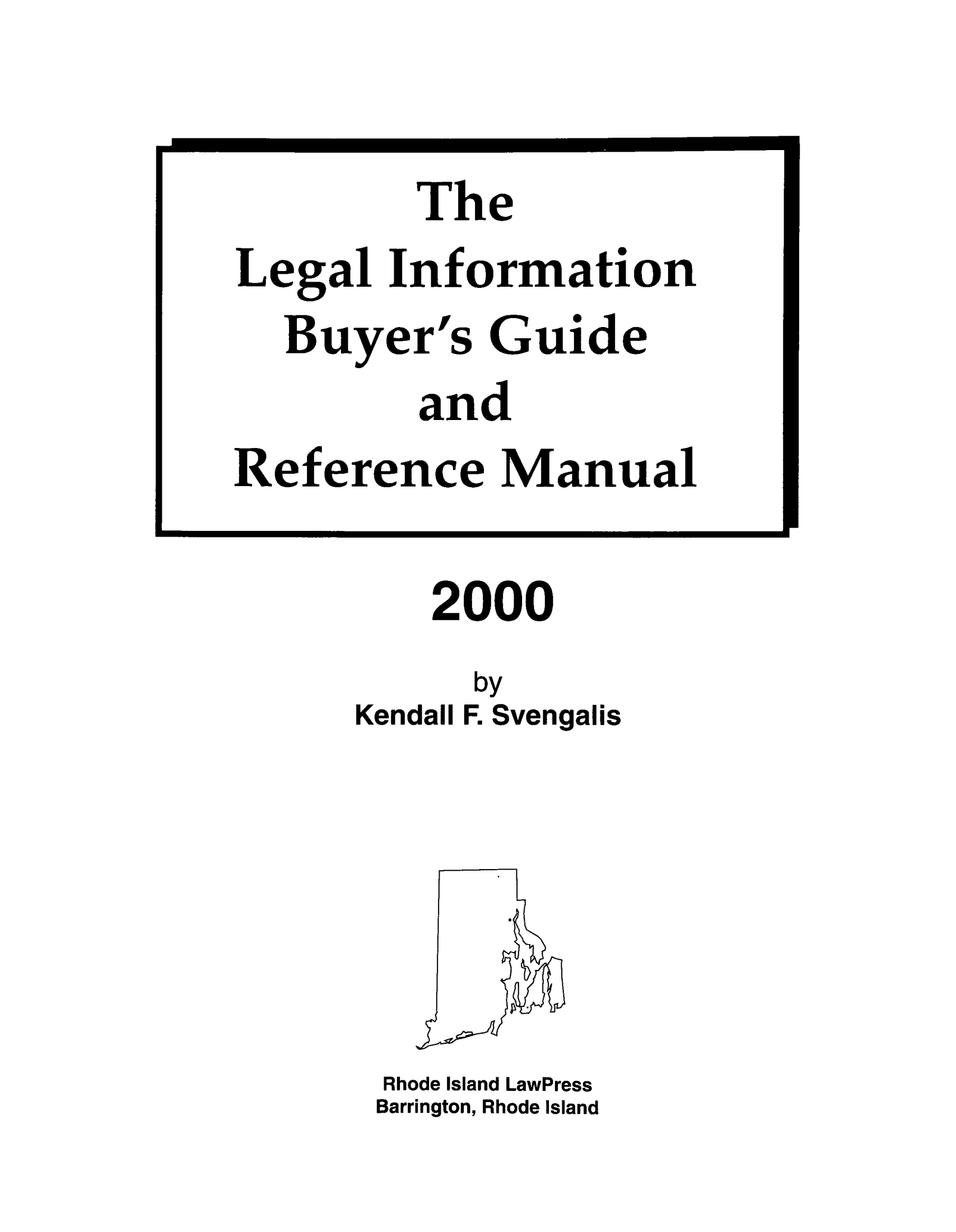 handle is hein.lbr/lebuygrm0004 and id is 1 raw text is: 2000
by
Kendall F. Svengalis

Rhode Island LawPress
Barrington, Rhode Island

The
Legal Information
Buyer's Guide
and
Reference Manual

1111111 --  -                    . M  lllllm  =


