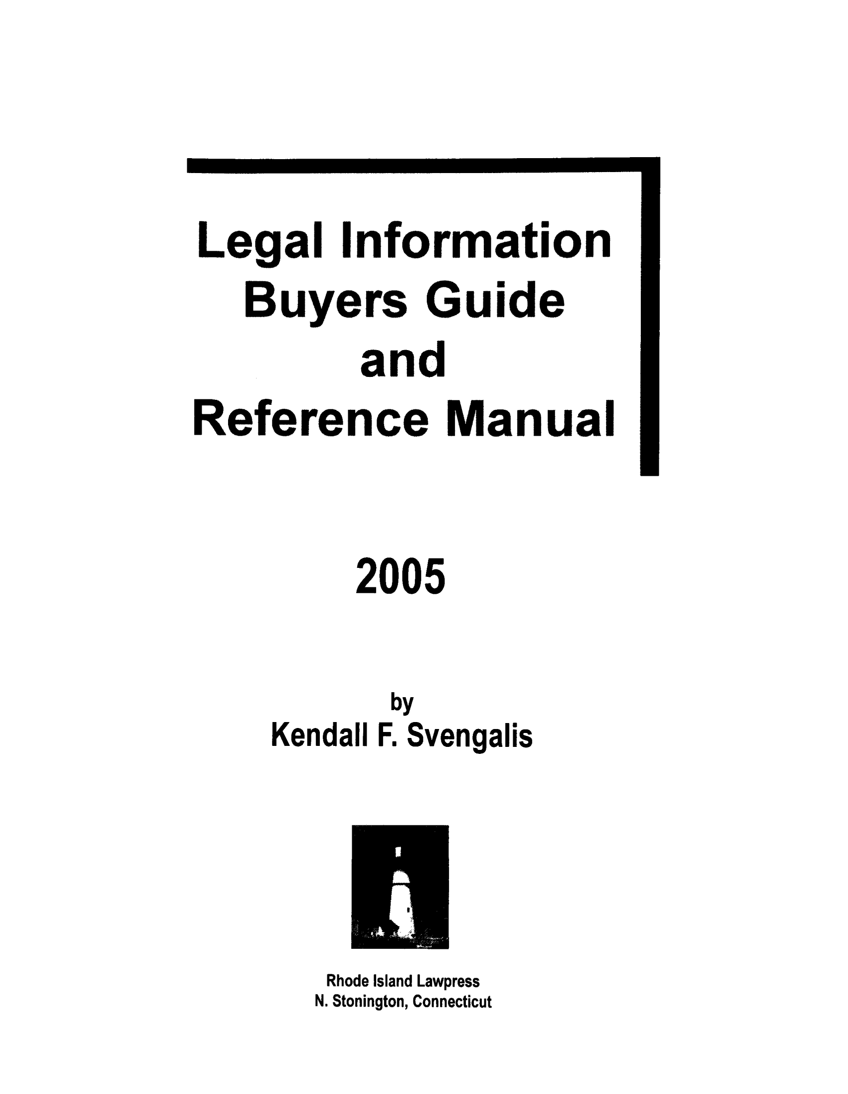 handle is hein.lbr/lebuygrm0009 and id is 1 raw text is: Legal Information
Buyers Guide
and
Reference Manual
2005
by
Kendall F. Svengalis

Rhode Island Lawpress
N. Stonington, Connecticut


