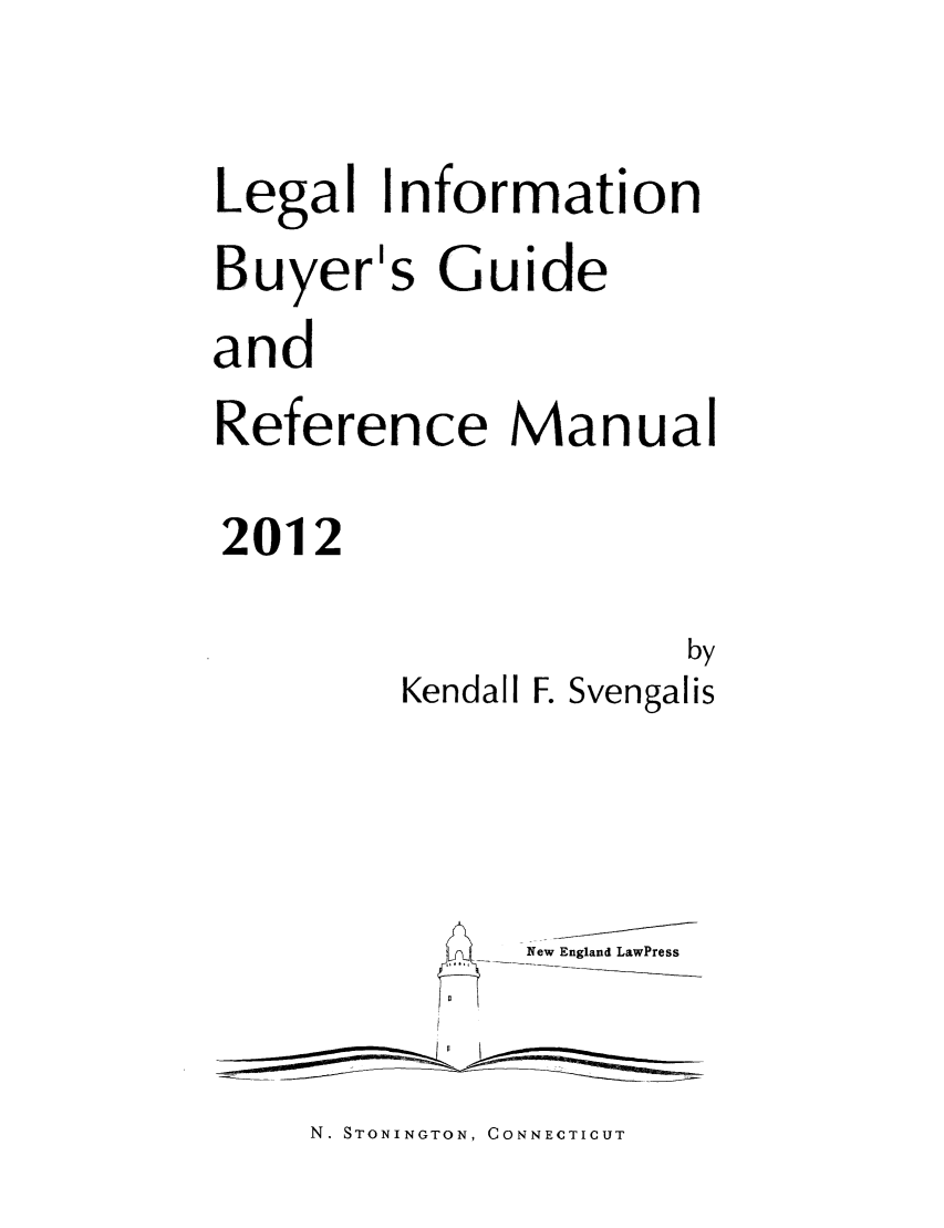 handle is hein.lbr/lebuygrm0016 and id is 1 raw text is: Legal Information
Buyer's Guide
and
Reference Manual
2012

by
Kendall F. Svengalis
New England LawPress

N. STONINGTON, CONNECTICUT


