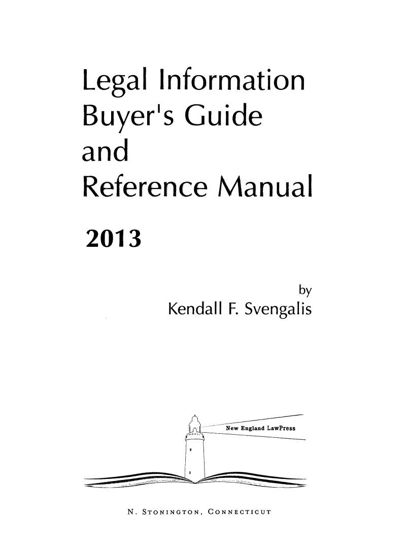 handle is hein.lbr/lebuygrm0017 and id is 1 raw text is: Legal Information

Buyer's

Guide

and
Reference Manual
2013

Kendall F.

by
Svengalis

New England LawPress

N. STONINGTON, CONNECTICUT


