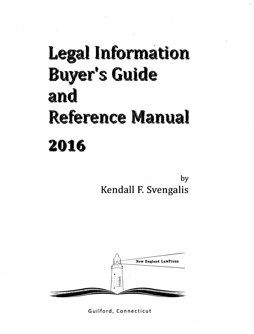 handle is hein.lbr/lebuygrm0020 and id is 1 raw text is: 
Legal  Information
Buyer's  Guide
and
Reference   Manual
2016
                   by
        Kendall F. Svengalis


Guilford, Connecticut


