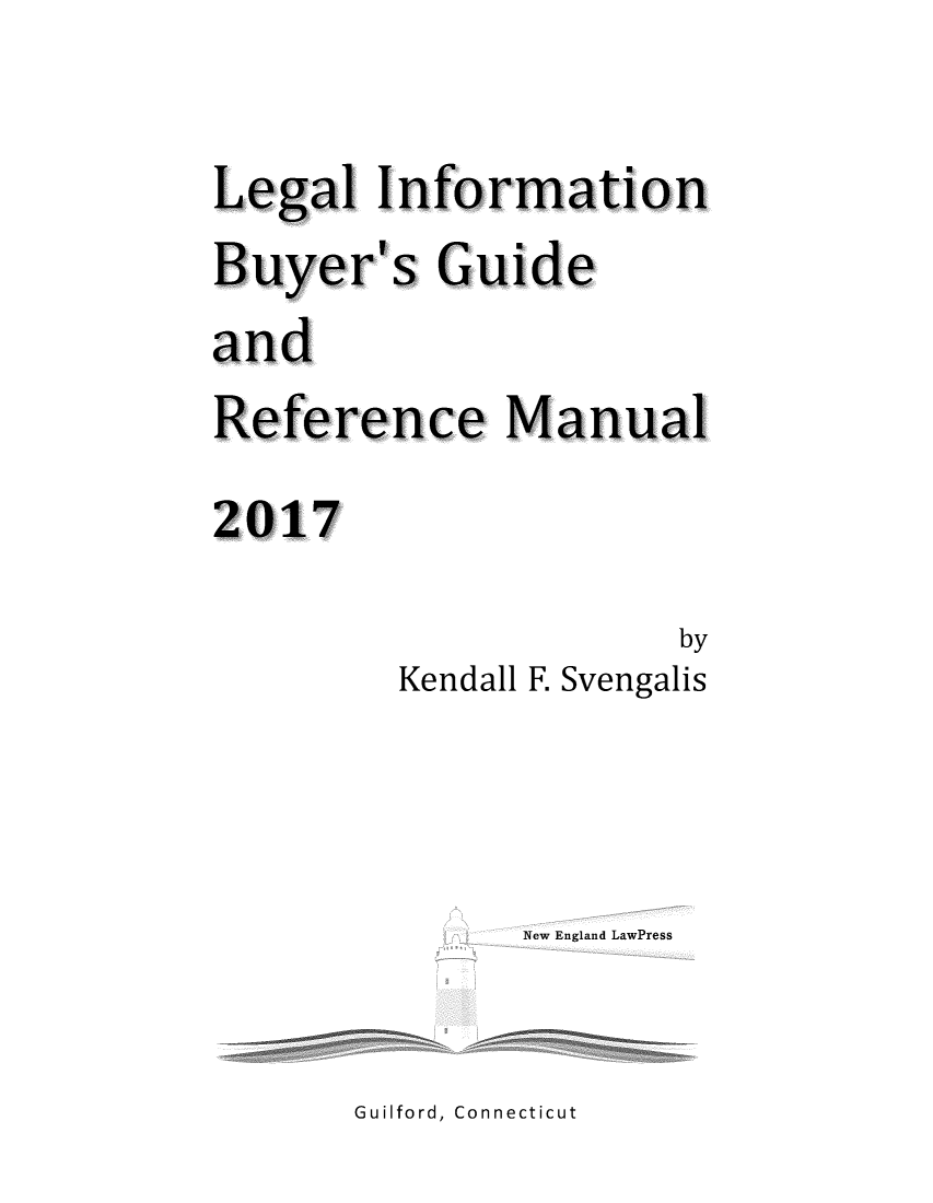 handle is hein.lbr/lebuygrm0021 and id is 1 raw text is: 

Legal   Information


Buyer's


Guide


and
Reference Manual
2017


             by
Kendall F. Svengalis



      New England LawPress


Guilford, Connecticut


