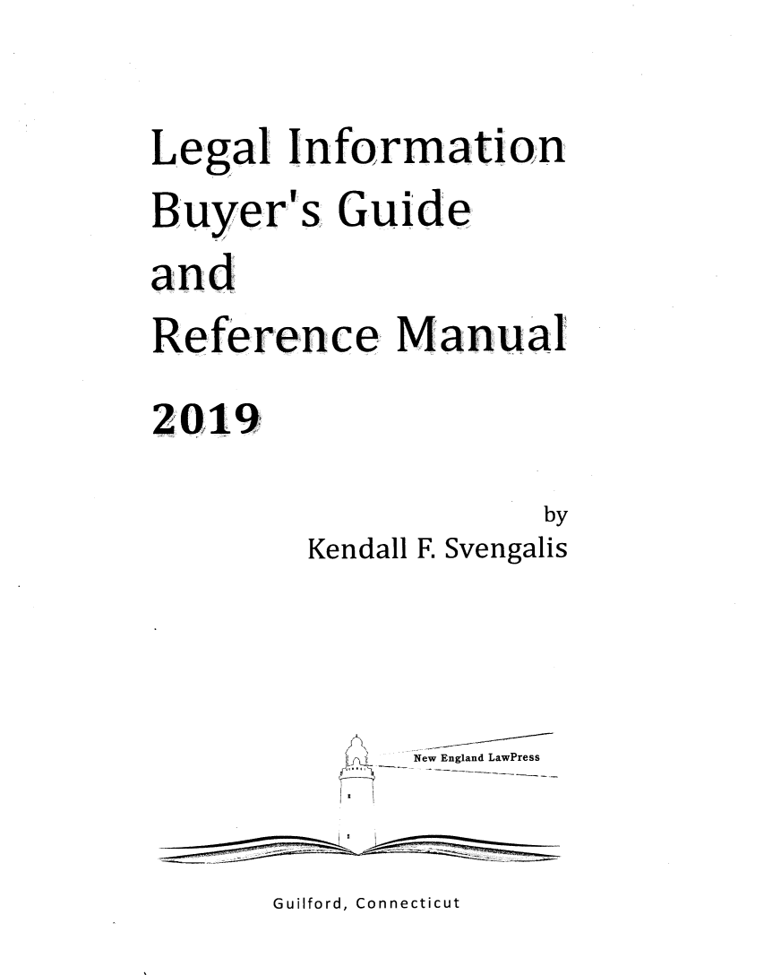 handle is hein.lbr/lebuygrm2019 and id is 1 raw text is: 

Legal   Information


Buyer's


Guide


and
Reference Manual
2019


             by
Kendall F. Svengalis


LI~ _


New England LawPress


Guilford, Connecticut


