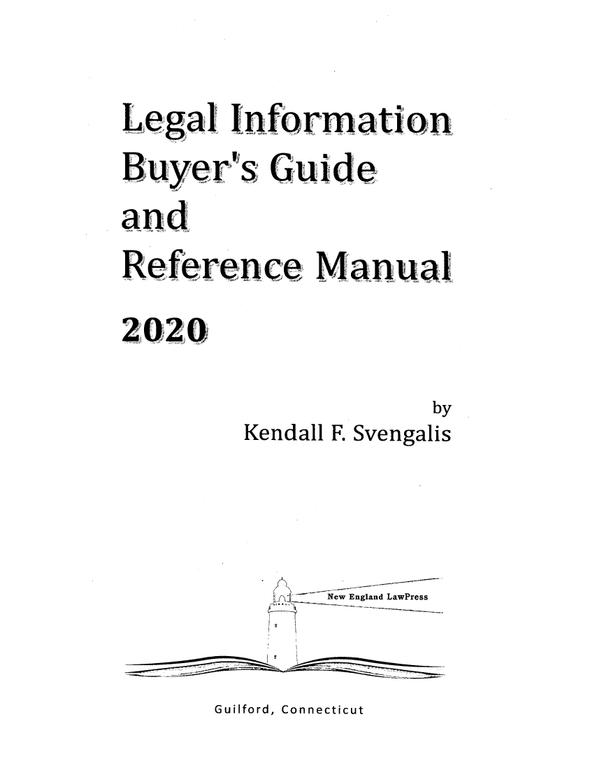 handle is hein.lbr/lebuygrm2020 and id is 1 raw text is: 

Legal   Information
Buyer   s Guide
and
ReferenceI MIanual

2020

                      by
         Kendall F. Svengalis



              New England LawPress


Guilford, Connecticut


