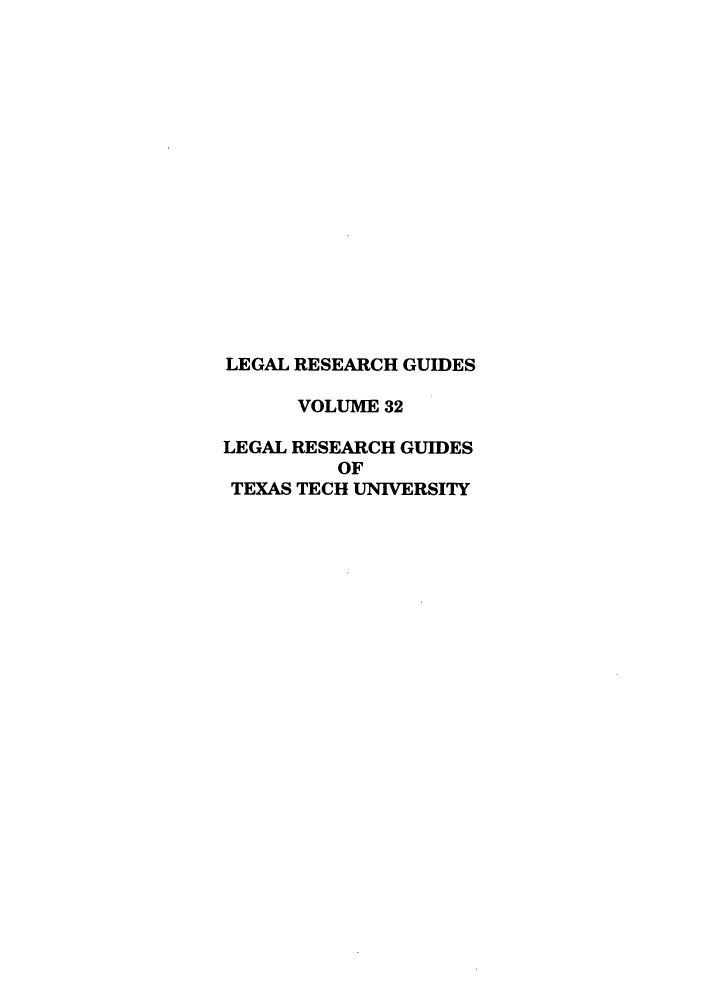 handle is hein.lbr/leregutt0001 and id is 1 raw text is: LEGAL RESEARCH GUIDES
VOLUME 32
LEGAL RESEARCH GUIDES
OF
TEXAS TECH UNIVERSITY


