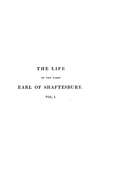 handle is hein.lbr/lfesftb0001 and id is 1 raw text is: 















      THE  LIFE

        OF THE FIRST

EARL  OF SHAFTESBURY.

         VOL. I.


